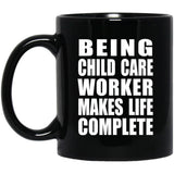 Being Child Care Worker Makes Life Complete - 11oz Coffee Mug Black