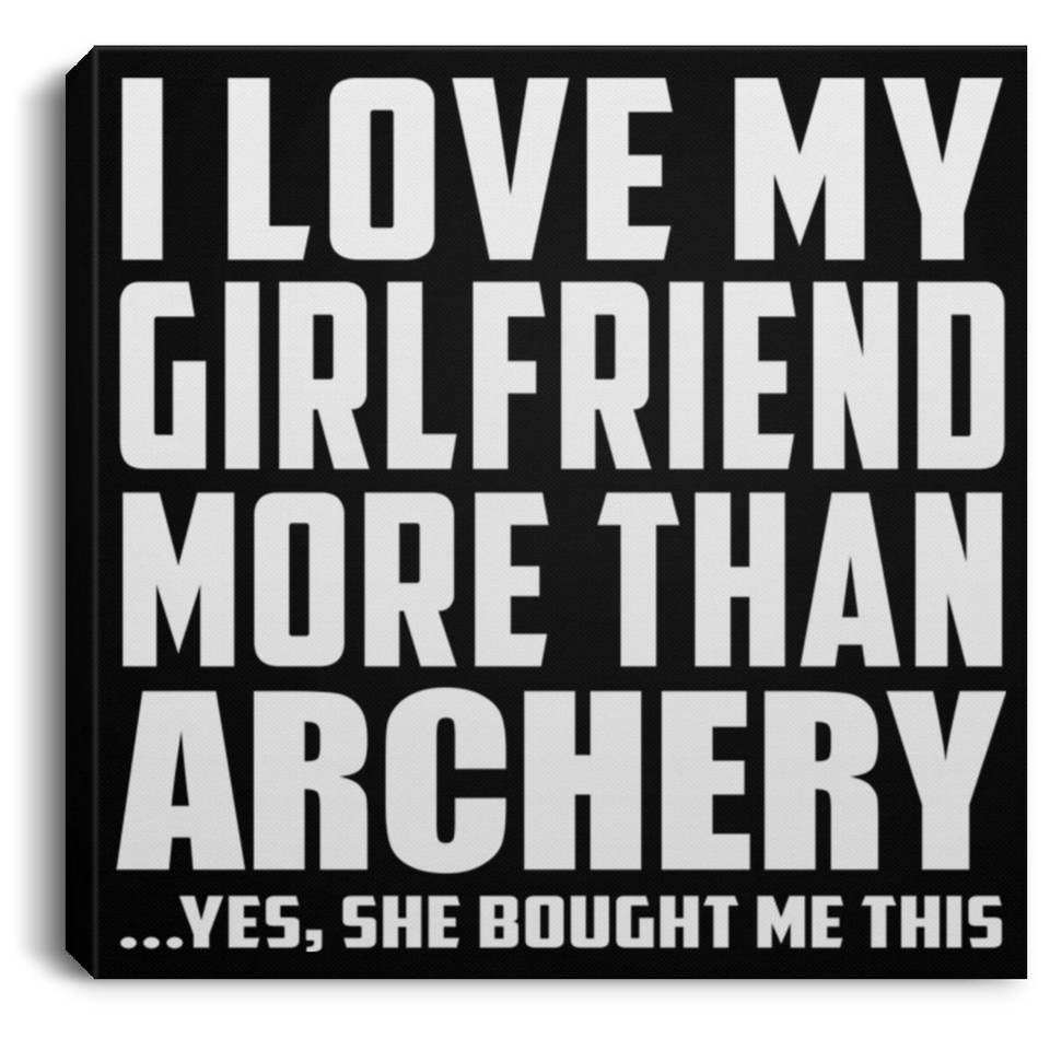 I Love My Girlfriend More Than Archery - Canvas Square