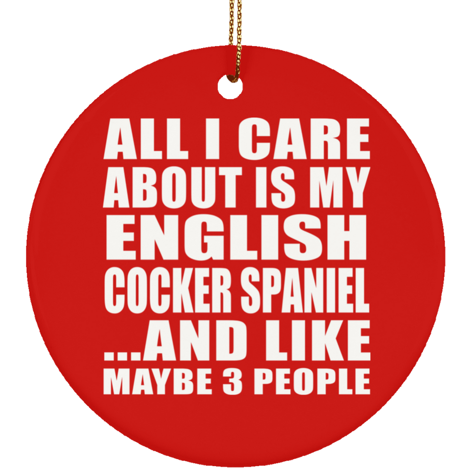 All I Care About Is My English Cocker Spaniel - Circle Ornament