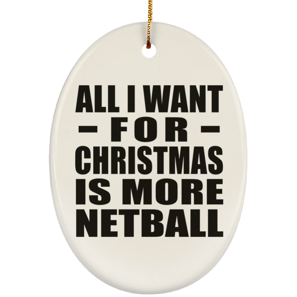 All I Want For Christmas Is More Netball - Oval Ornament