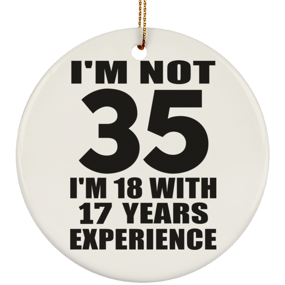35th Birthday I'm Not 35 I'm 18 With 17 Years Experience - Circle Ornament