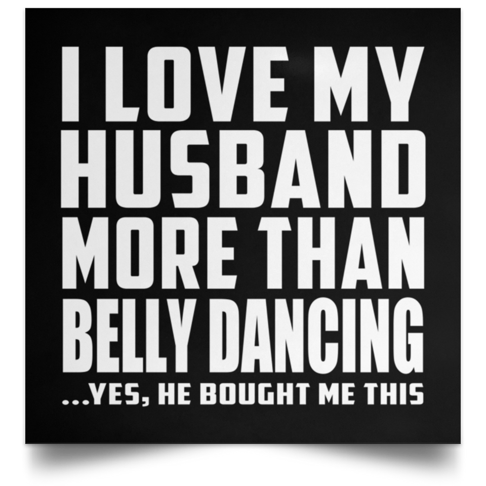I Love My Husband More Than Belly Dancing - Poster Square