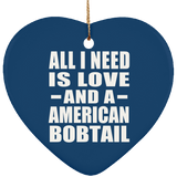 All I Need Is Love And A American Bobtail - Heart Ornament