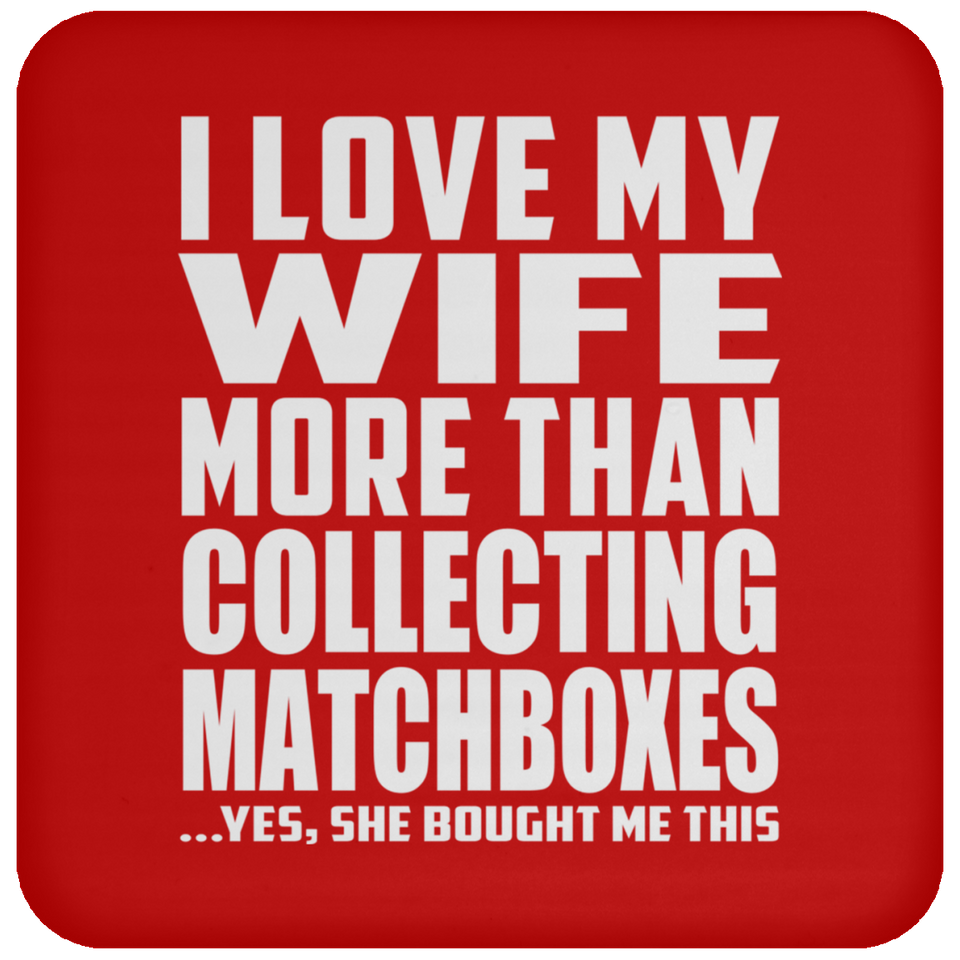 I Love My Wife More Than Collecting Matchboxes - Drink Coaster