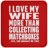 I Love My Wife More Than Collecting Matchboxes - Drink Coaster