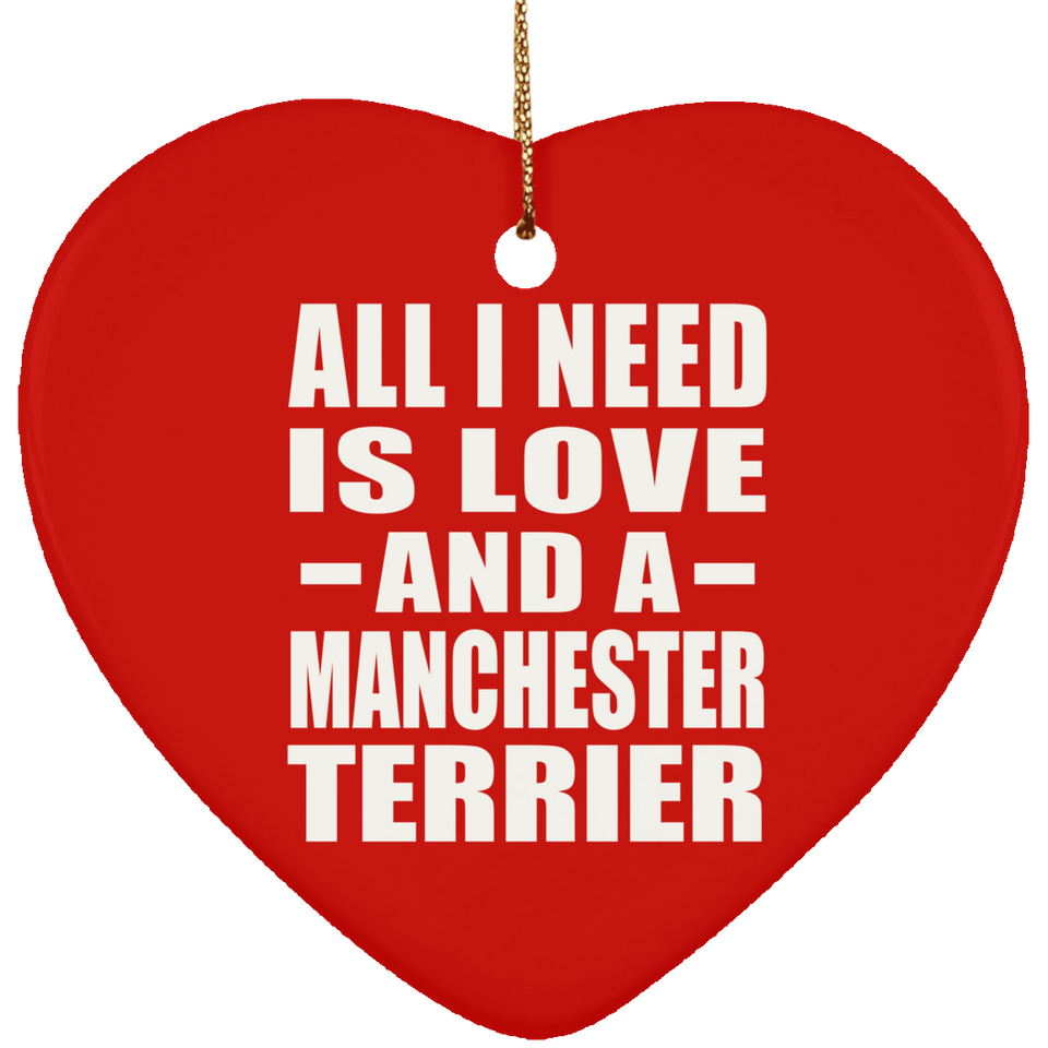 All I Need Is Love And A Manchester Terrier - Heart Ornament