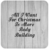 All I Want For Christmas Is More Body Building - Drink Coaster F