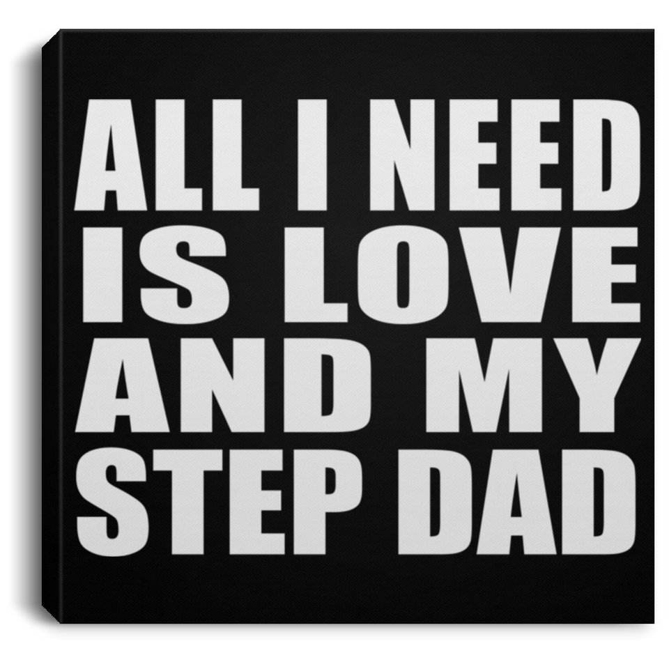 All I Need Is Love And My Step Dad - Canvas Square