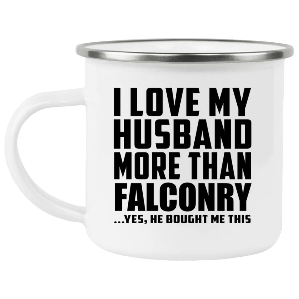 I Love My Husband More Than Falconry - 12oz Camping Mug