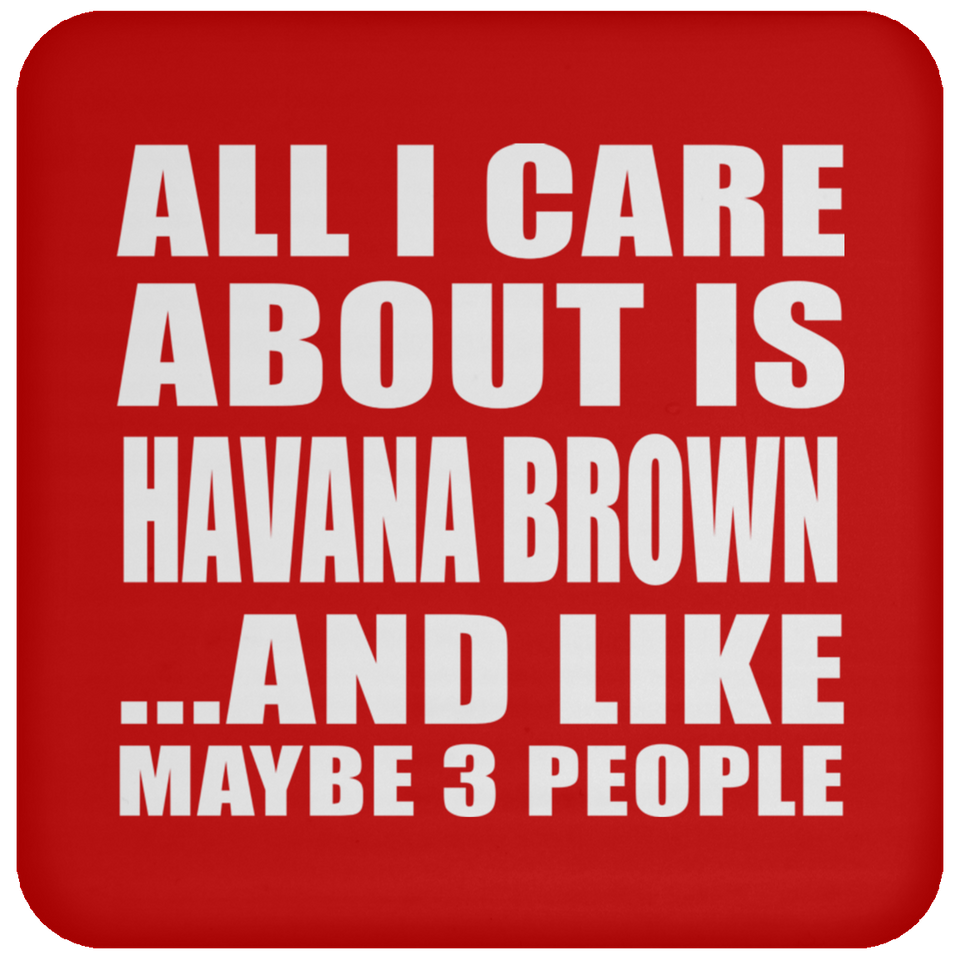 All I Care About Is Havana Brown - Drink Coaster