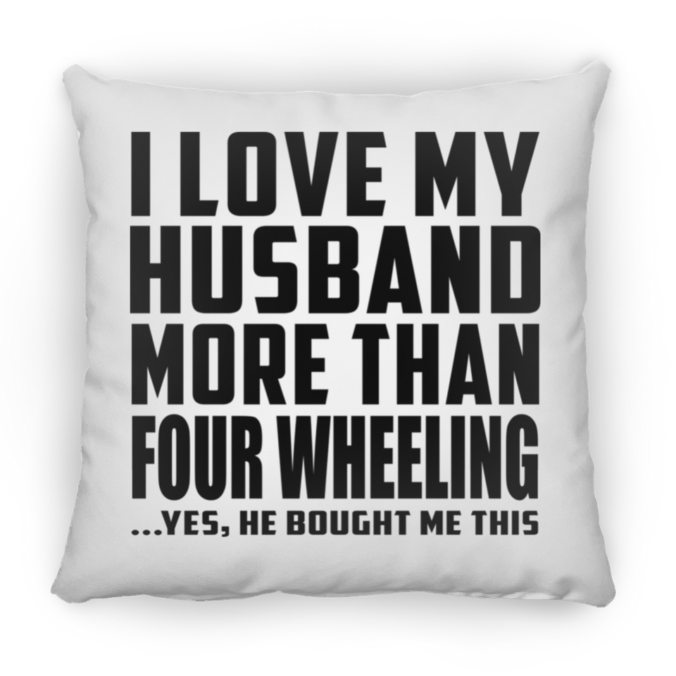 I Love My Husband More Than Four Wheeling - Throw Pillow