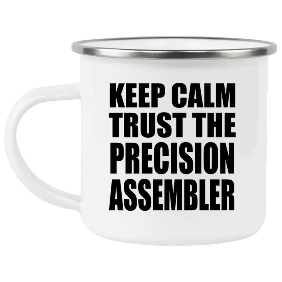 Keep Calm and Trust The Precision Assembler - 12oz Camping Mug