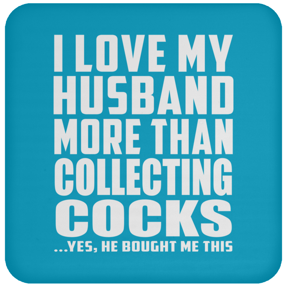 I Love My Husband More Than Collecting Cocks - Drink Coaster