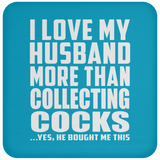 I Love My Husband More Than Collecting Cocks - Drink Coaster