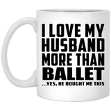 I Love My Husband More Than Ballet - 11 Oz Coffee Mug