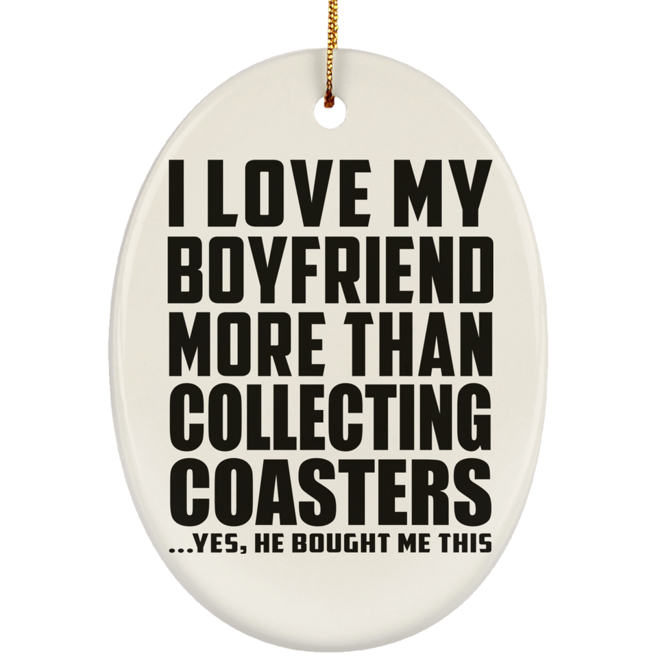 I Love My Boyfriend More Than Collecting Coasters - Oval Ornament