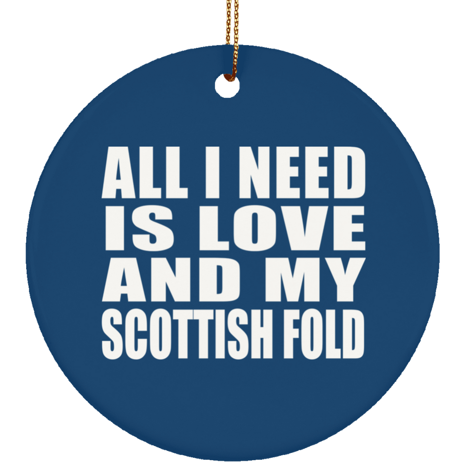 All I Need Is Love And My Scottish Fold - Circle Ornament