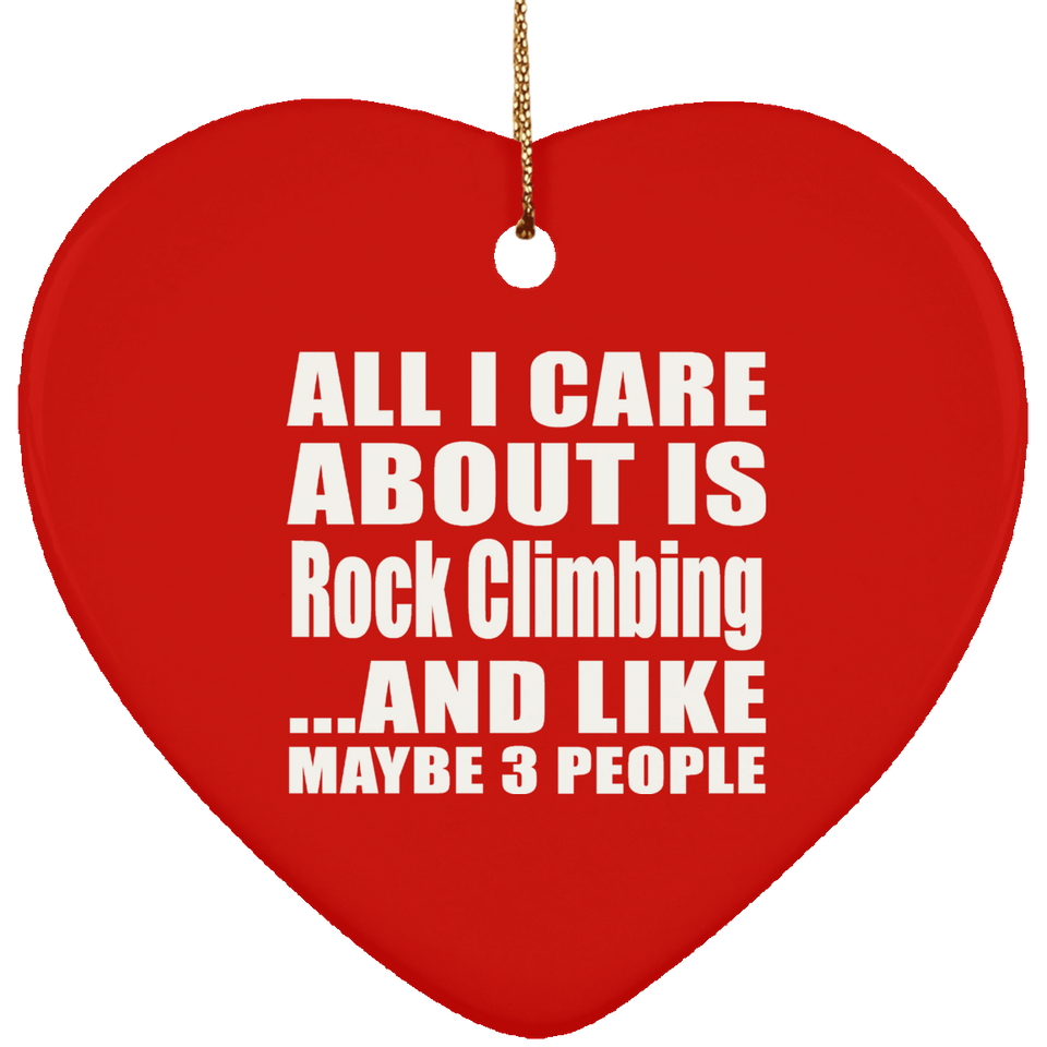 All I Care About Is Rock Climbing - Heart Ornament