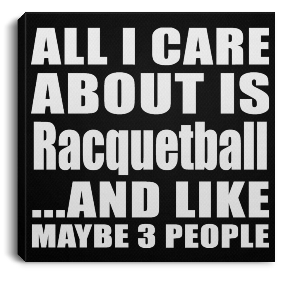 All I Care About Is Racquetball - Canvas Square