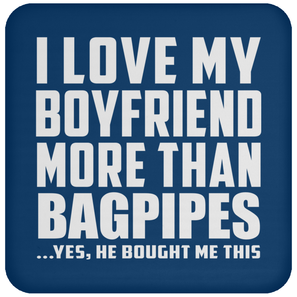 I Love My Boyfriend More Than Bagpipes - Drink Coaster