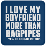 I Love My Boyfriend More Than Bagpipes - Drink Coaster