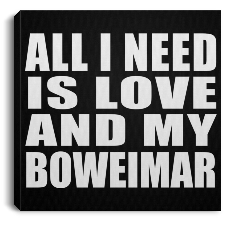 All I Need Is Love And My Boweimar - Canvas Square