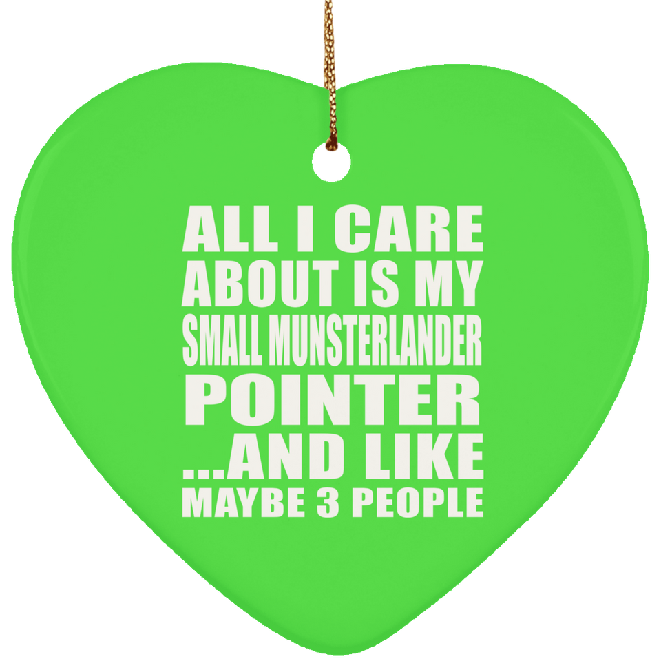 All I Care About Is My Small Munsterlander Pointer - Heart Ornament