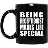 Being Receptionist Makes Life Special - 11oz Coffee Mug Black