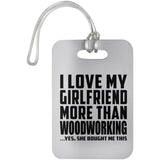I Love My Girlfriend More Than Woodworking - Luggage Bag Tag