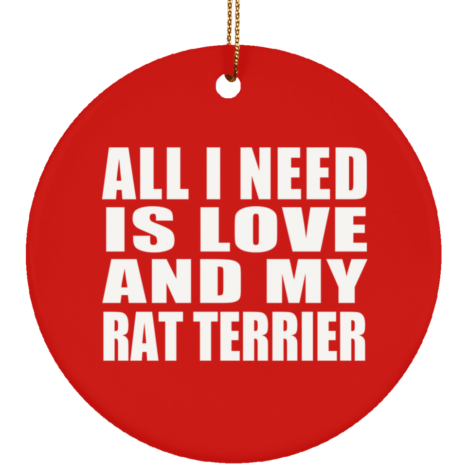 All I Need Is Love And My Rat Terrier - Circle Ornament