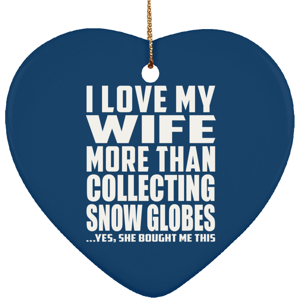 I Love My Wife More Than Collecting Snow Globes - Heart Ornament
