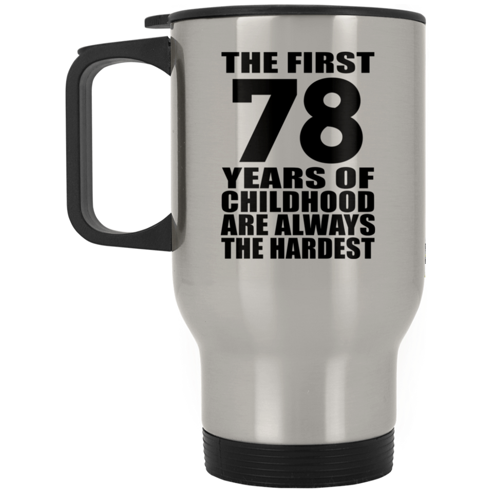 78th Birthday First 78 Years of Childhood Are The Hardest - Silver Travel Mug
