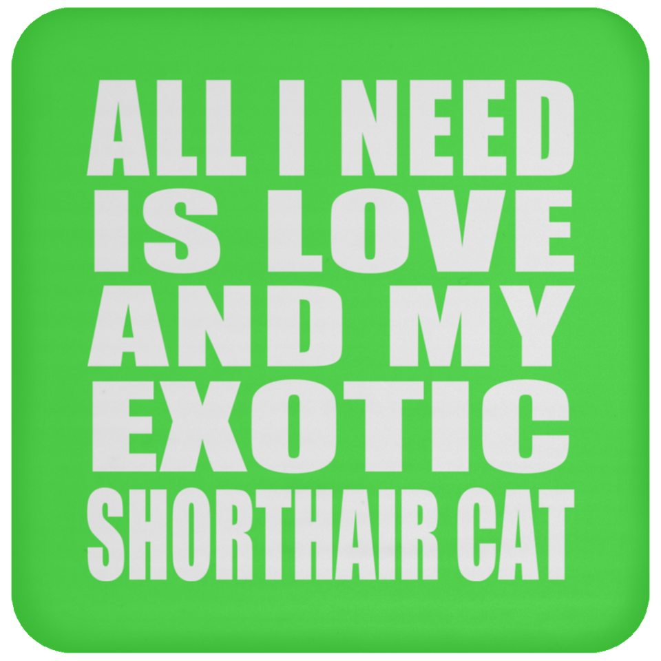 All I Need Is Love And My Exotic Shorthair Cat - Drink Coaster