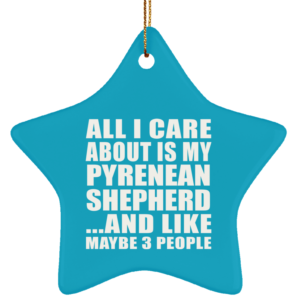 All I Care About Is My Pyrenean Shepherd - Star Ornament