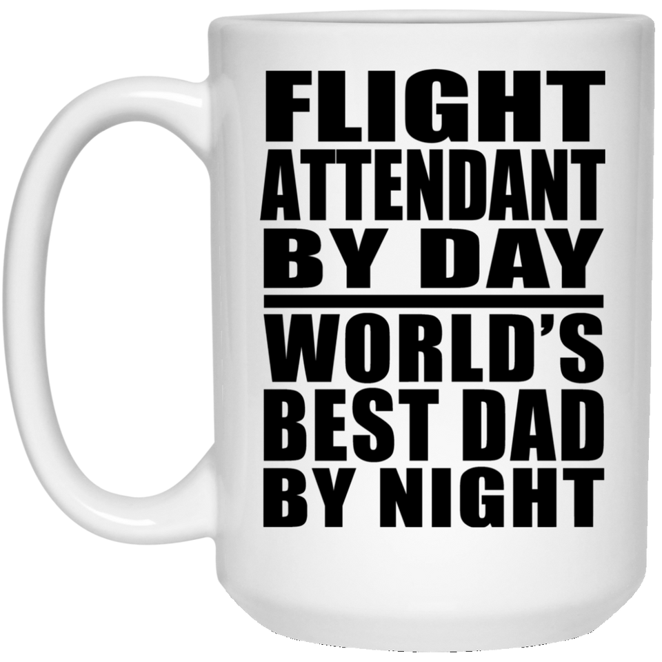 Flight Attendant By Day World's Best Dad By Night - 15 Oz Coffee Mug