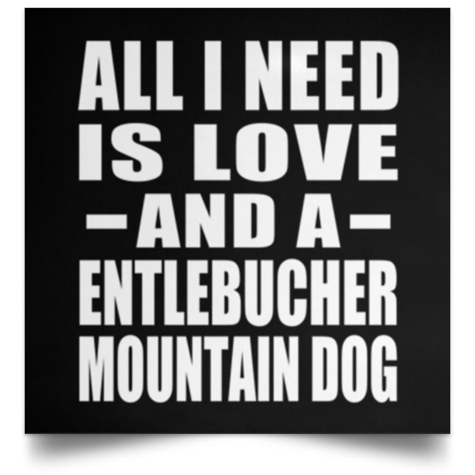 All I Need Is Love And A Entlebucher Mountain Dog - Poster Square