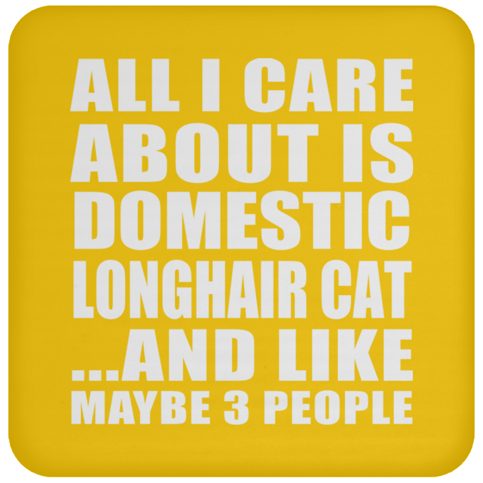 All I Care About Is Domestic Longhair Cat - Drink Coaster