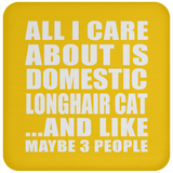 All I Care About Is Domestic Longhair Cat - Drink Coaster
