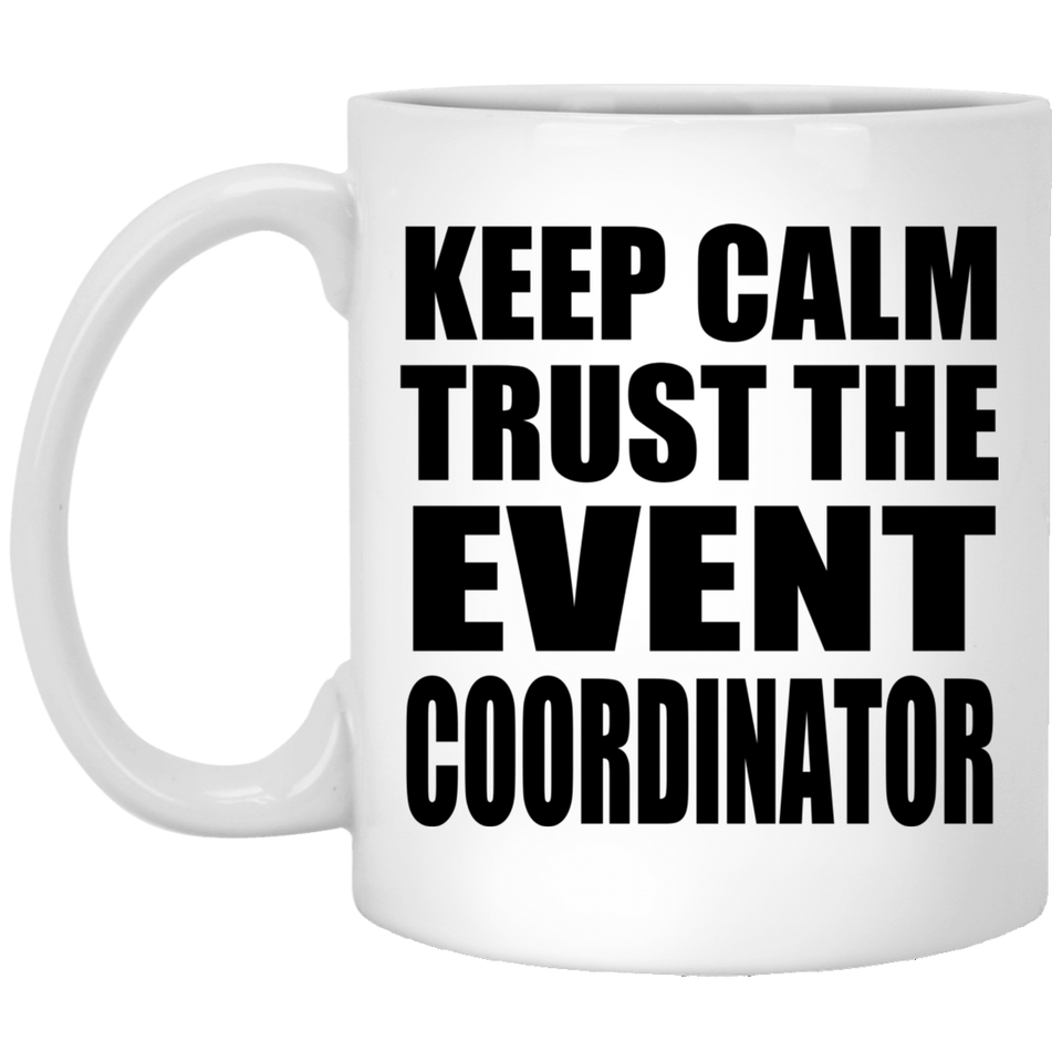 Keep Calm and Trust The Event Coordinator - 11oz Coffee Mug