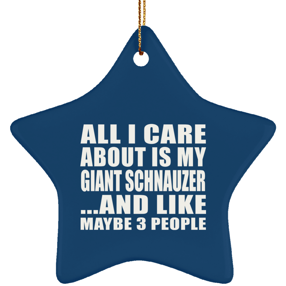 All I Care About Is My Giant Schnauzer - Star Ornament