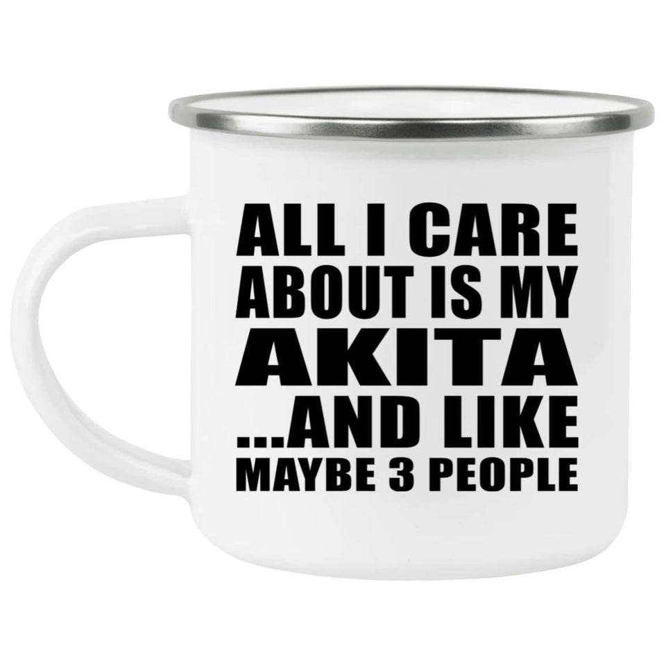 All I Care About Is My Akita - 12oz Camping Mug