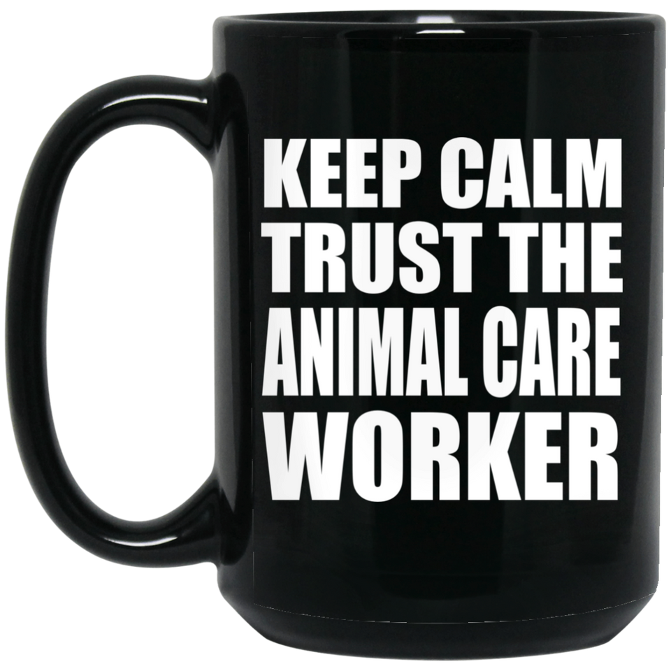 Keep Calm and Trust The Animal Care Worker - 15oz Coffee Mug Black