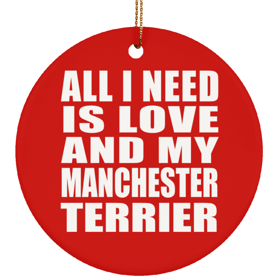 All I Need Is Love And My Manchester Terrier - Circle Ornament