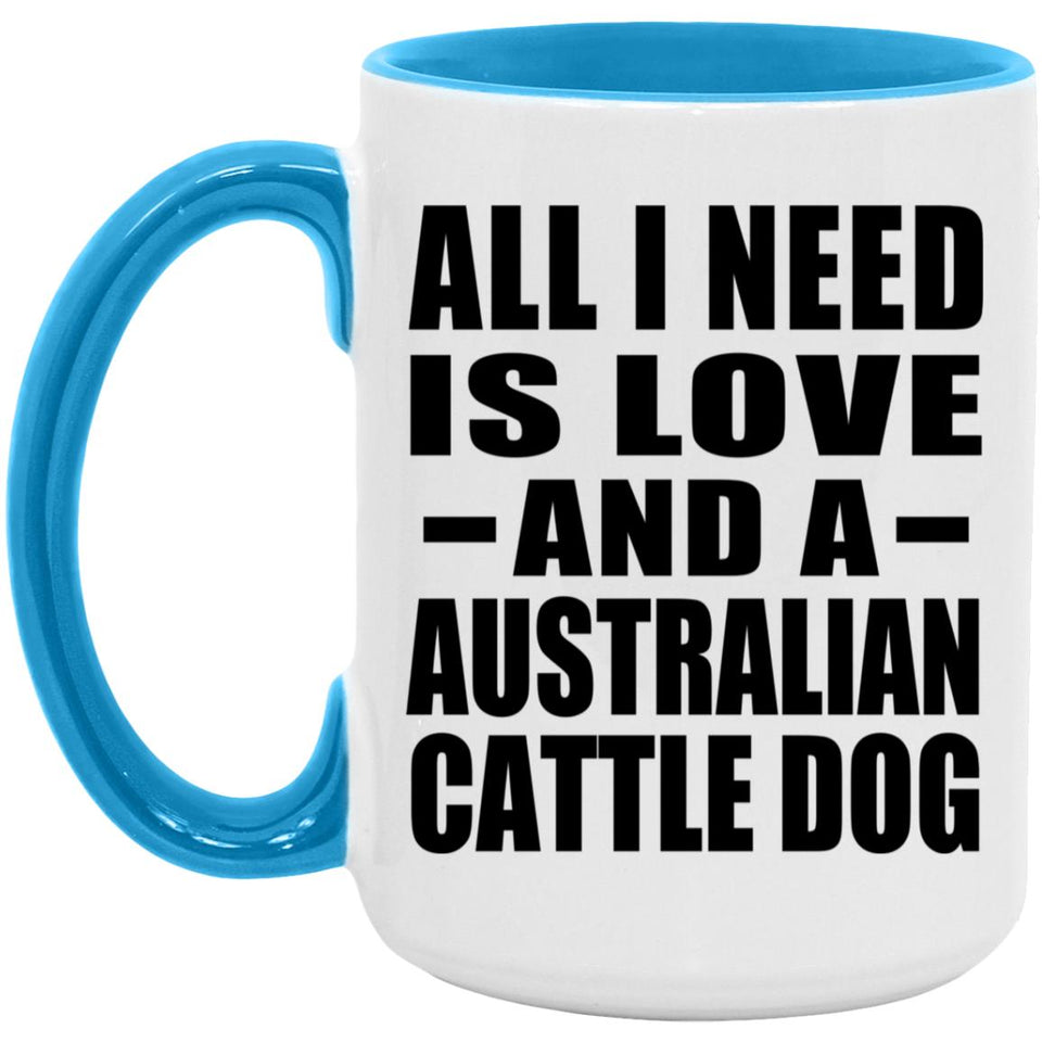 All I Need Is Love And A Australian Cattle Dog - 15oz Accent Mug Blue