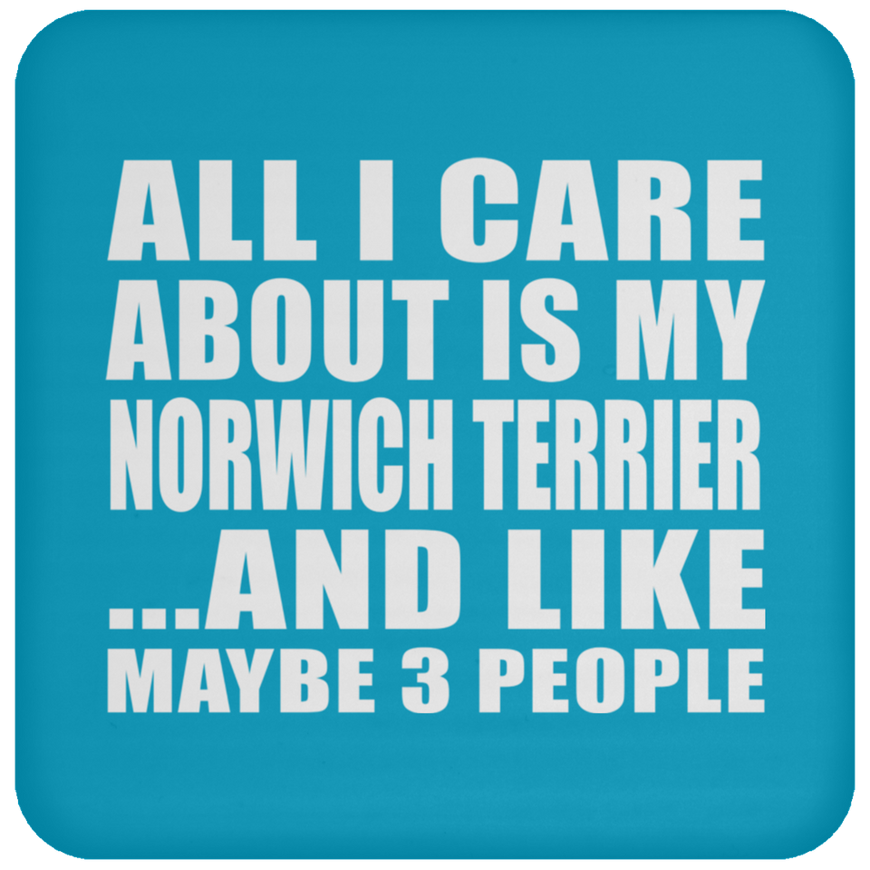 All I Care About Is My Norwich Terrier - Drink Coaster