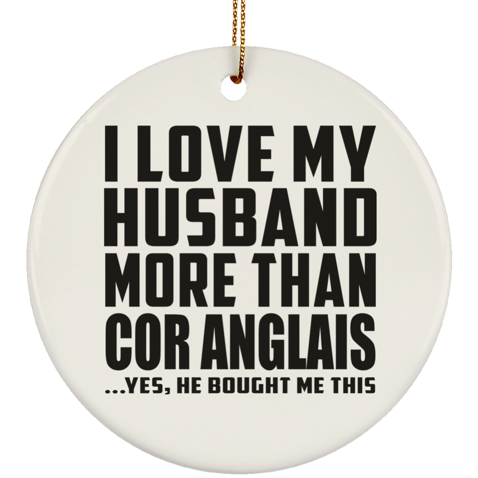 I Love My Husband More Than Cor Anglais - Circle Ornament