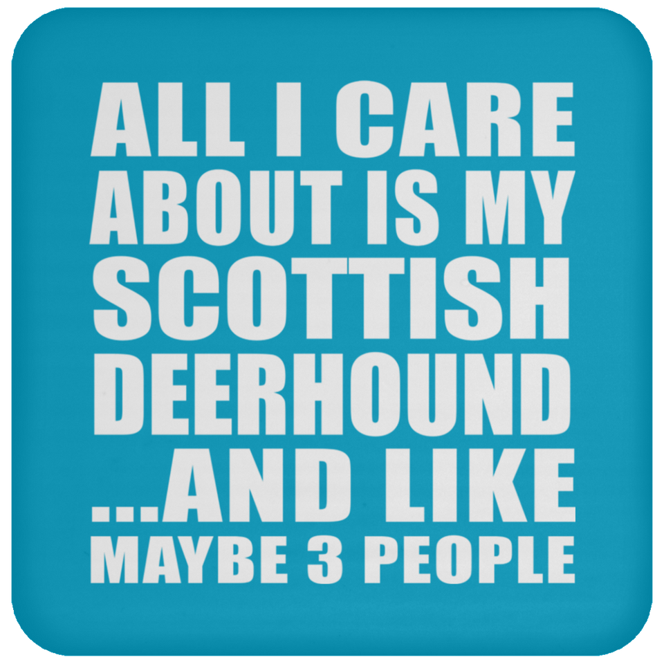 All I Care About Is My Scottish Deerhound - Drink Coaster
