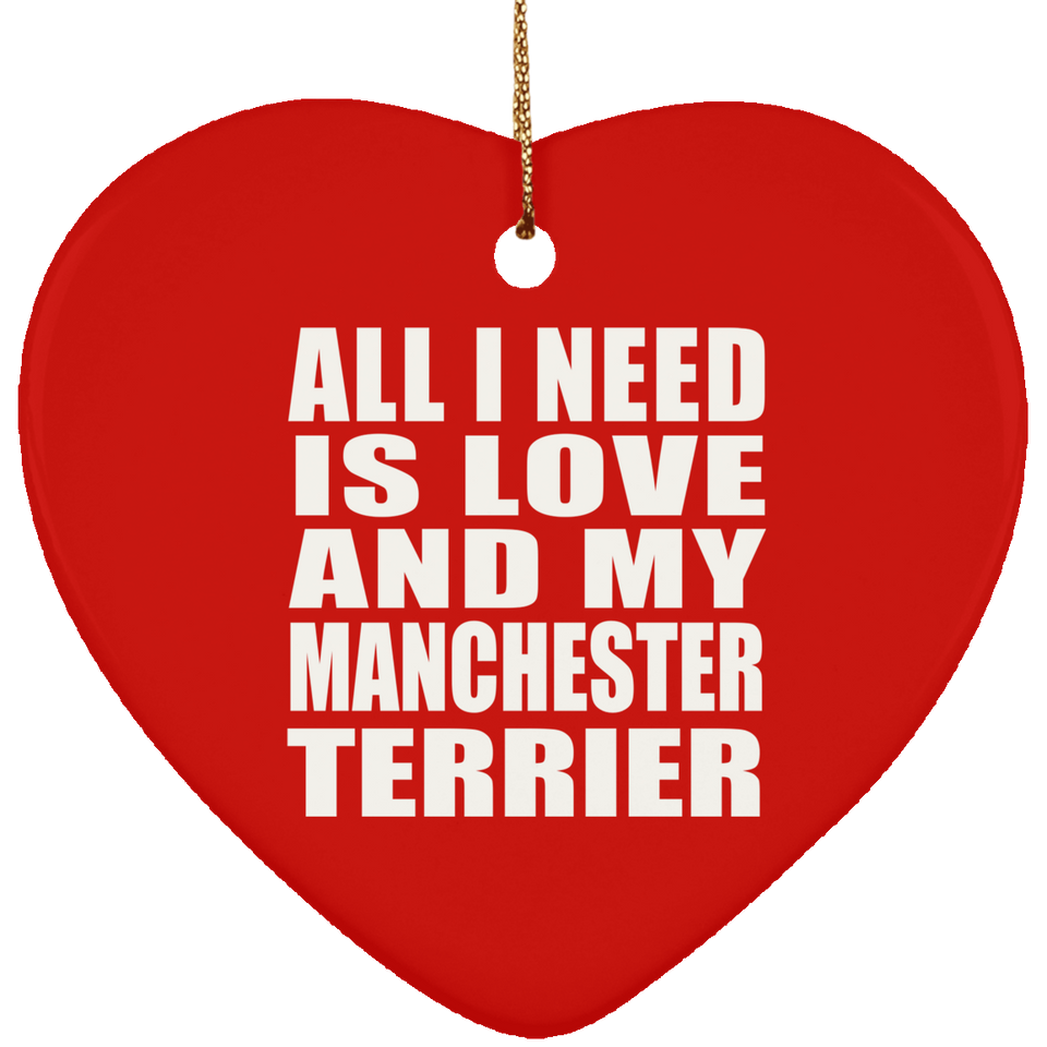 All I Need Is Love And My Manchester Terrier - Heart Ornament