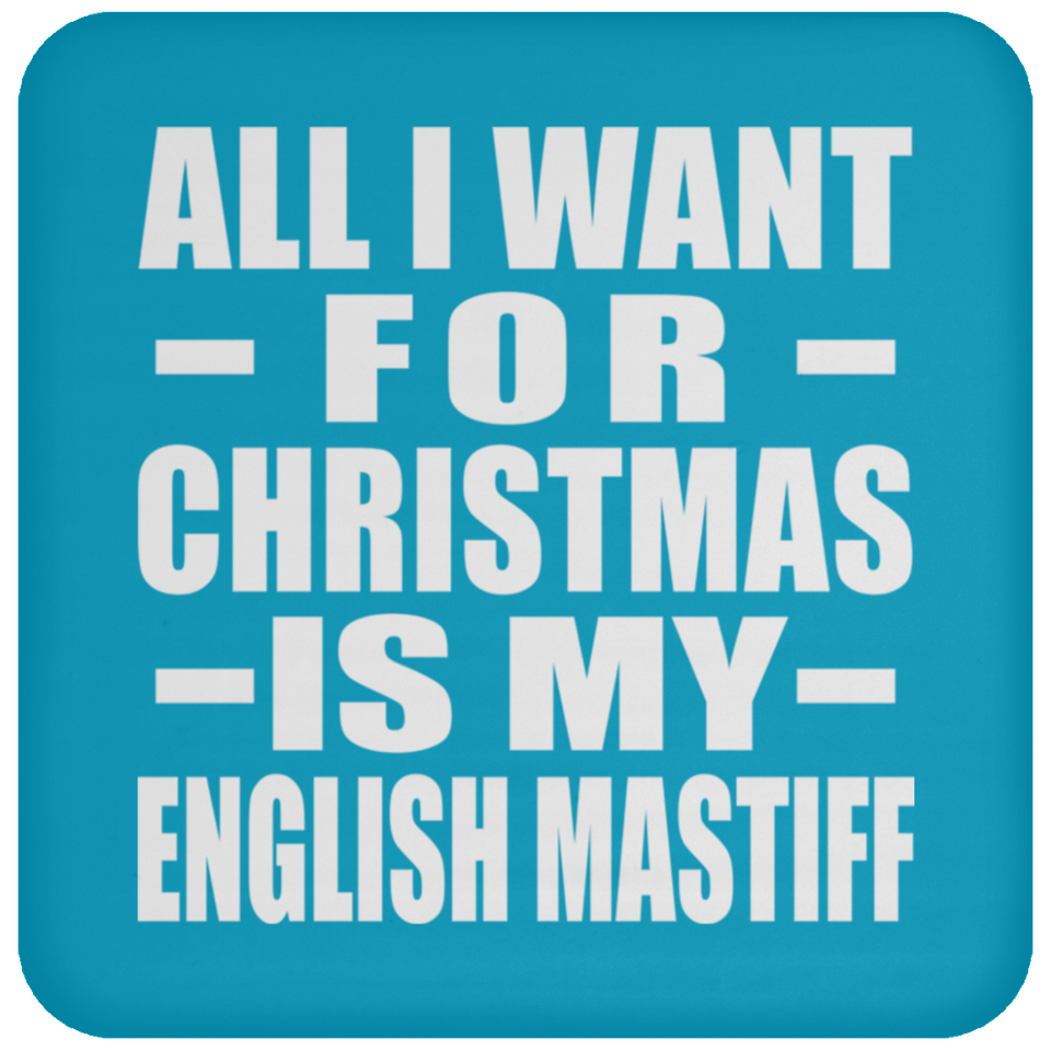 All I Want For Christmas Is My English Mastiff - Coaster