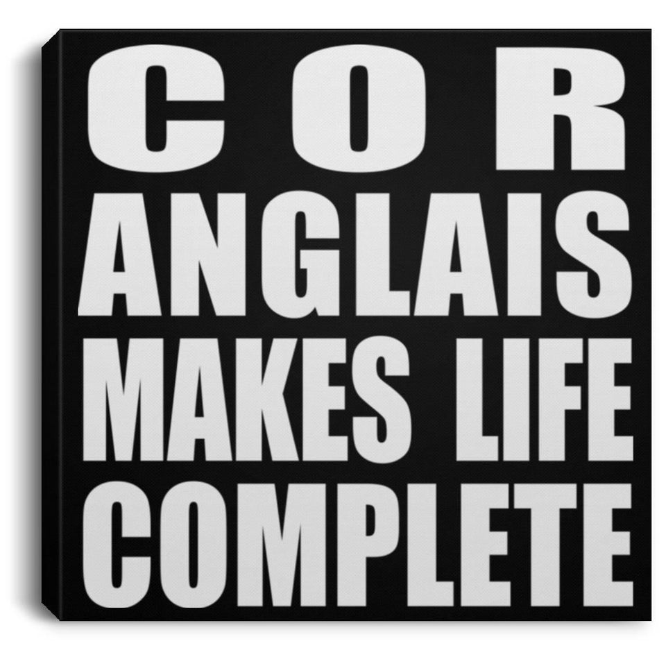 Cor Anglais Makes Life Complete - Canvas Square